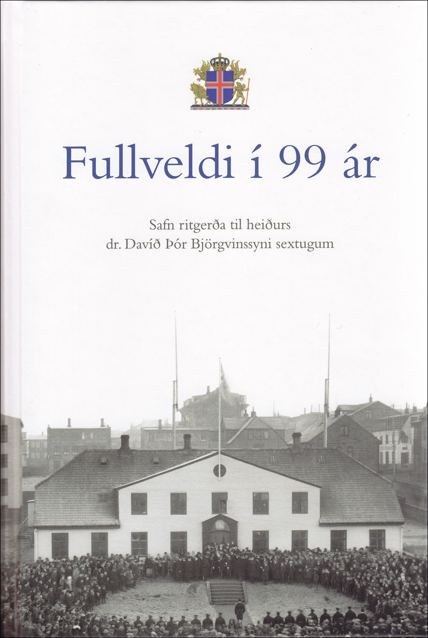 Fullveldi í 99 ár - safn ritgerða til heiðurs dr. Davíð Þór Björgvinssyni sextugum